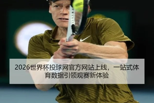 2026世界杯投球网官方网站上线，一站式体育数据引领观赛新体验